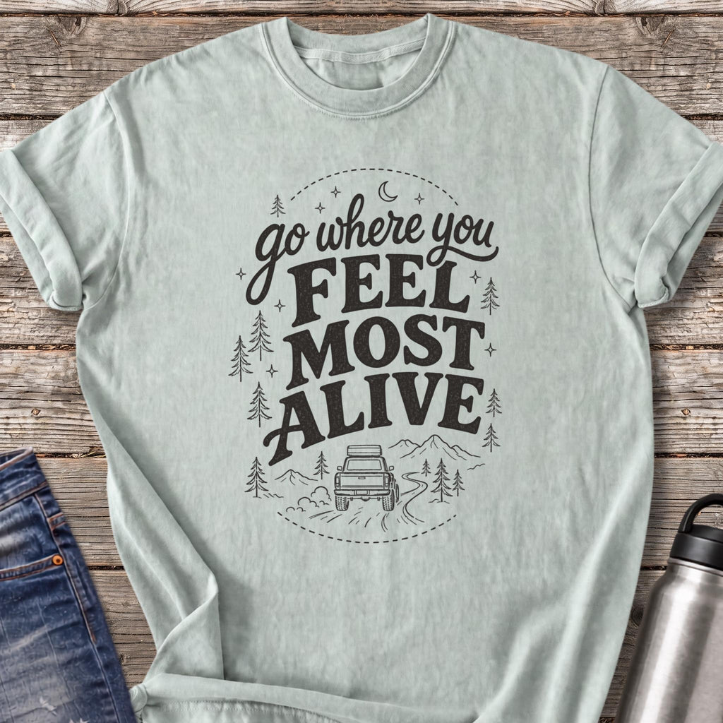 Go Where You Feel Most Alive T-Shirt — Bay