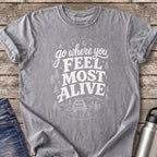 Go Where You Feel Most Alive T-Shirt — Grey