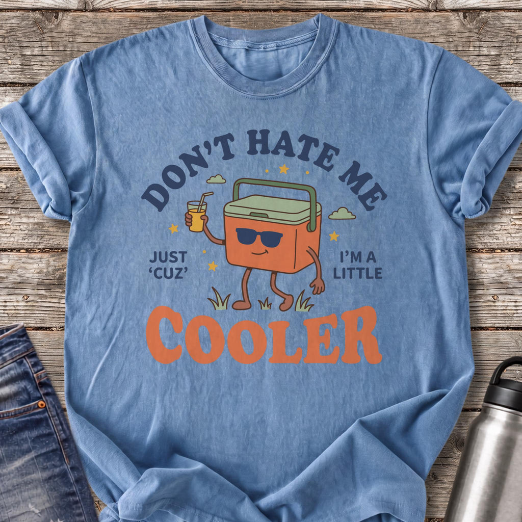 Don't Hate Me 'Cuz I'm a Little Cooler T-Shirt — Blue Jean