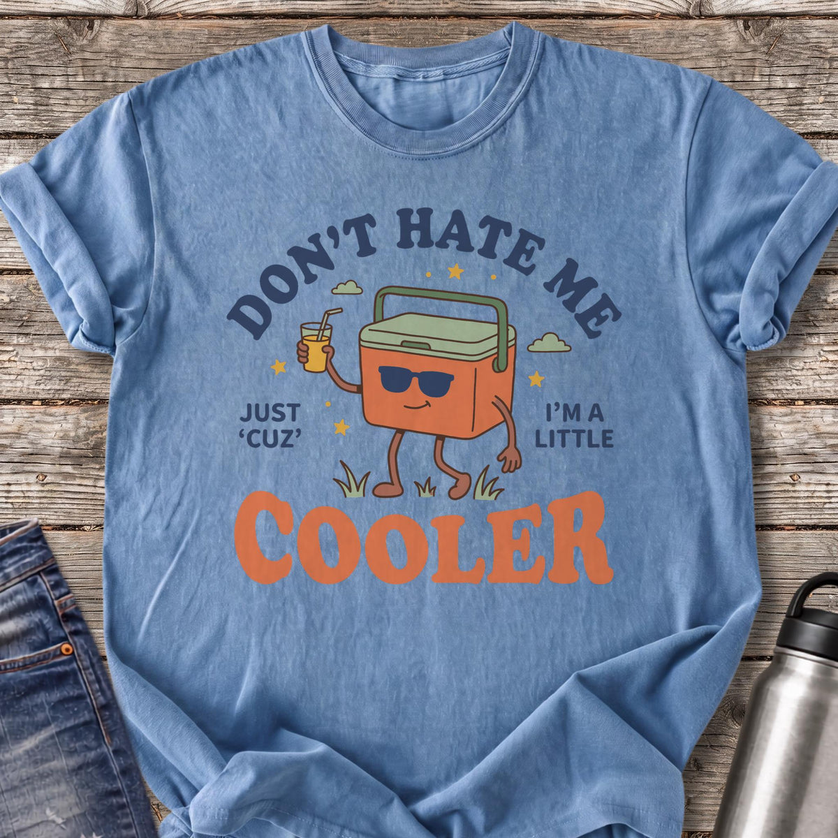 Don't Hate Me 'Cuz I'm a Little Cooler T-Shirt — Blue Jean